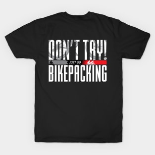 Don’t Try! Just Go Bikepacking on Dark Color Print F+B T-Shirt